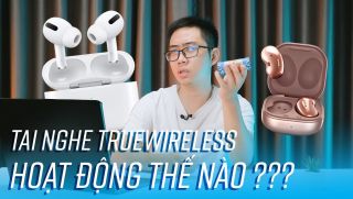 Tai nghe True Wireless hoạt động như thế nào?!